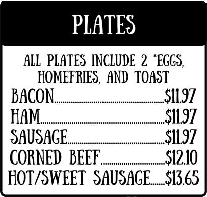 Plates: All plates include 2 eggs, homefries, and toast; bacon, ham, sausage, corned beef, hot/sweet sausage